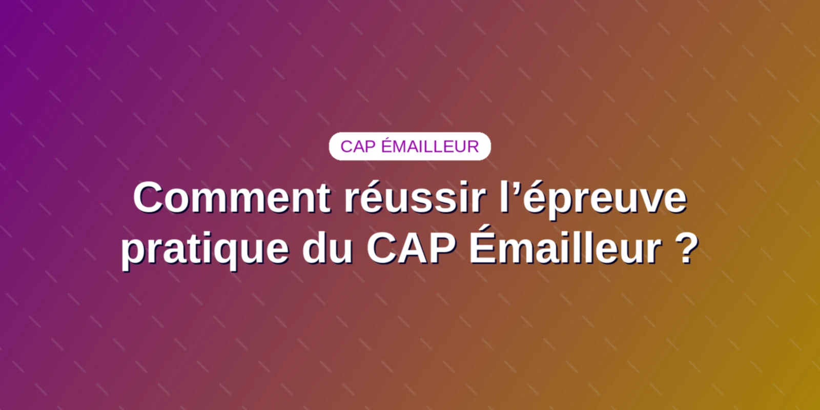 Comment réussir l’épreuve pratique du CAP Émailleur ?